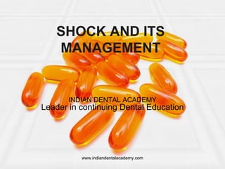 SHOCK AND ITS
MANAGEMENT
INDIAN DENTAL ACADEMY
Leader in continuing Dental Education
www.indiandentalacademy.com
 