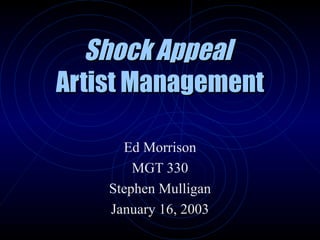 Shock Appeal   Artist Management Ed Morrison MGT 330 Stephen Mulligan January 16, 2003 