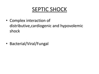 SEPTIC SHOCK
• Complex interaction of
distributive,cardiogenic and hypovolemic
shock
• Bacterial/Viral/Fungal
 
