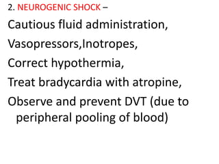 2. NEUROGENIC SHOCK –
Cautious fluid administration,
Vasopressors,Inotropes,
Correct hypothermia,
Treat bradycardia with atropine,
Observe and prevent DVT (due to
peripheral pooling of blood)
 