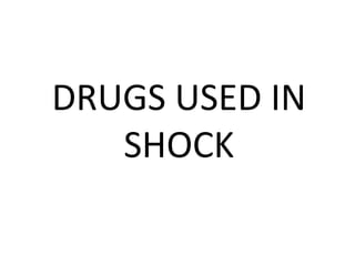 DRUGS USED IN
SHOCK
 