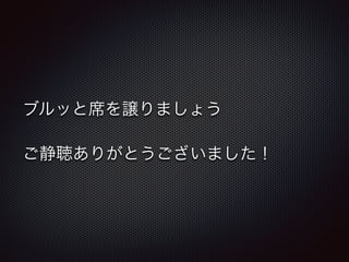 ブルッと席を譲りましょう
ご静聴ありがとうございました！
 