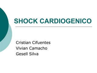 SHOCK CARDIOGENICO
Cristian Cifuentes
Vivian Camacho
Gesell Silva
 