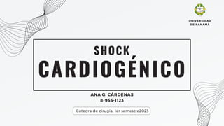 Cátedra de cirugía, 1er semestre2023
CARDIOGÉNICO
SHOCK
ANA G. CÁRDENAS
8-955-1123
UNIVERSIDAD
DE PANAMÁ
 