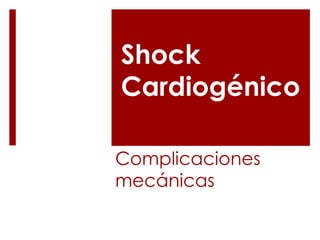 Complicaciones
mecánicas
Shock
Cardiogénico
 