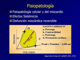 Fisiopatología Fisiopatología celular y del miocardio Efectos Sistémicos Disfunción miocárdica reversible Med Clin N Am 91 (2007) 701–712 Volumen latido 70 ml 