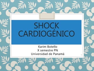 SHOCK
CARDIOGÉNICO
Karim Botello
X semestre PN
Universidad de Panamá 1
 