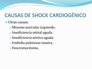 CAUSAS DE SHOCK CARDIOGÉNICO
 Otras causas:
o Mixoma auricular izquierdo.
o Insuficiencia mitral aguda.
o Insuficiencia aórtica aguda.
o Embolia pulmonar masiva.
o Feocromocitoma.
 