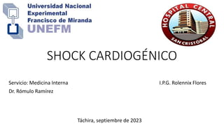 SHOCK CARDIOGÉNICO
I.P.G. Rolennix Flores
Servicio: Medicina Interna
Dr. Rómulo Ramírez
Táchira, septiembre de 2023
 