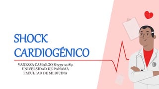 VANESSA CAMARGO 8-939-2089
UNIVERSIDAD DE PANAMÁ
FACULTAD DE MEDICINA
SHOCK
CARDIOGÉNICO
 