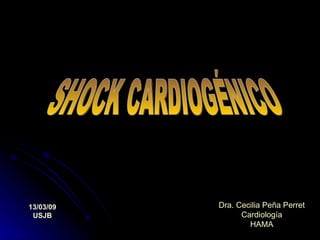 SHOCK CARDIOGÉNICO Dra. Cecilia Peña Perret Cardiología HAMA 13/03/09 USJB 