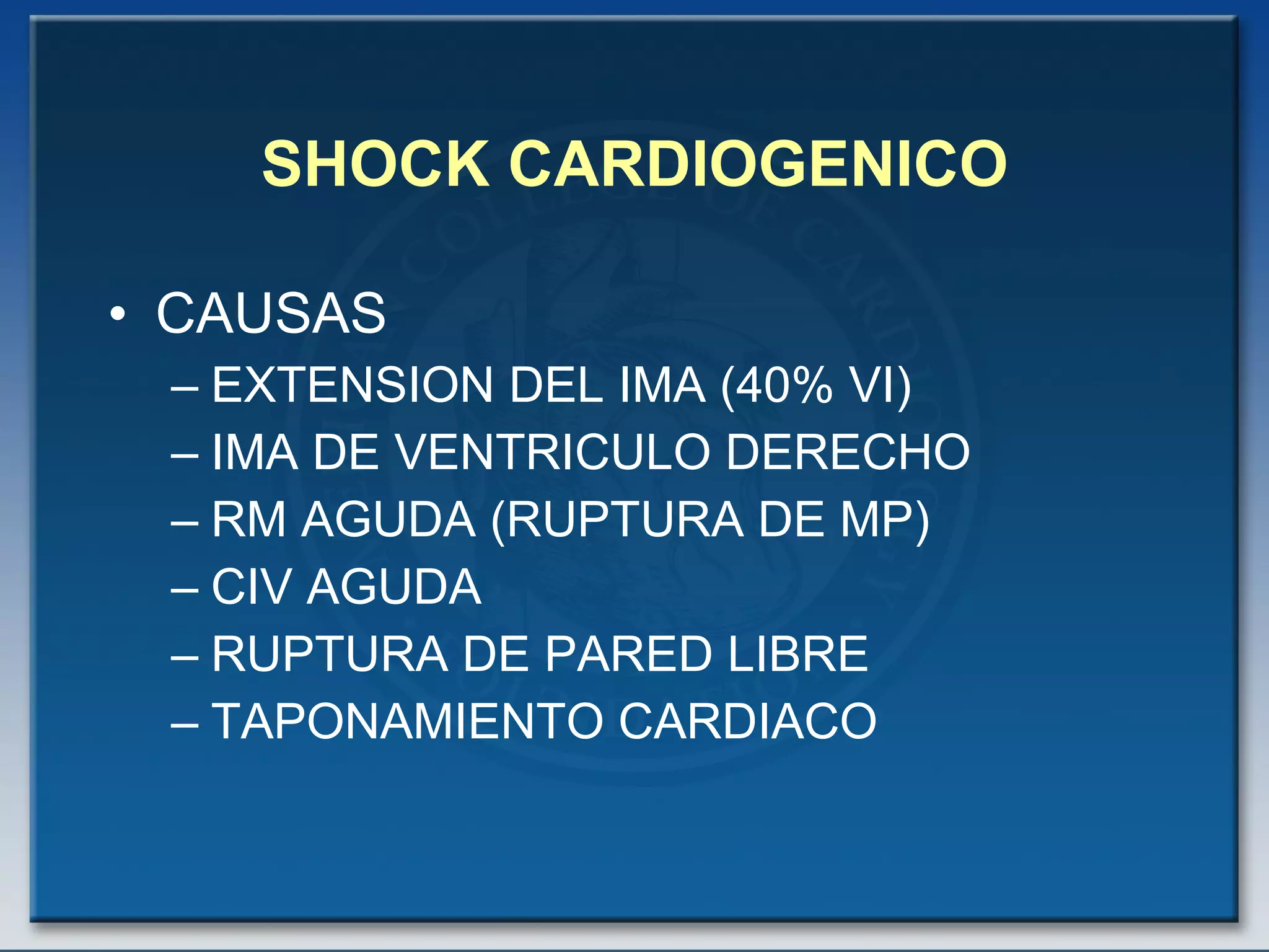 SHOCK CARDIOGENICO CAUSAS EXTENSION DEL IMA (40% VI) IMA DE VENTRICULO DERECHO RM AGUDA (RUPTURA DE MP) CIV AGUDA RUPTURA DE PARED LIBRE TAPONAMIENTO CARDIACO 