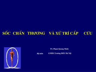 Sèc chÊn thƯ¬ng vµ xö trÝ cÊp cøu
TS. Phạm Quang Minh
GMHS Trường ĐHY Hà Nội
Bộ môn
 