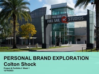 PERSONAL BRAND EXPLORATION
Colton Shock
Project & Portfolio I: Week 1
12/16/2023
 