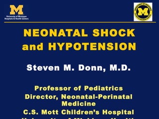 NEONATAL SHOCK and HYPOTENSION Steven M. Donn, M.D. Professor of Pediatrics Director, Neonatal-Perinatal Medicine C.S. Mott Children’s Hospital University of Michigan Health System 
