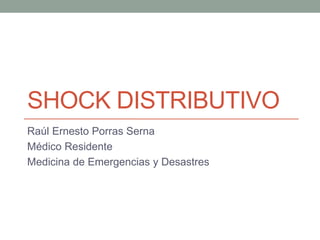 SHOCK DISTRIBUTIVO
Raúl Ernesto Porras Serna
Médico Residente
Medicina de Emergencias y Desastres
 