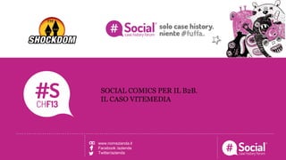 NOME COGNOME | RUOLO | AZIENDALOGO TITOLO DELLA CASE HISTORY
SOCIAL COMICS PER IL B2B.
IL CASO VITEMEDIA
www.nomezianda.it
Facebook /azienda
Twitter/azienda
 