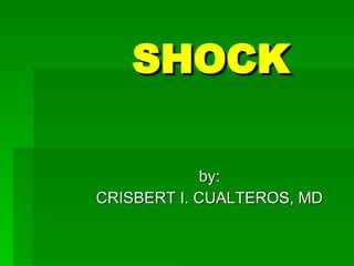 SHOCK by: CRISBERT I. CUALTEROS, MD 
