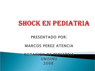 PRESENTADO POR: MARCOS PEREZ ATENCIA ROTACION DE PEDIATRIA UNISINU 2008  