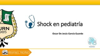 Shock en pediatría
Oscar De Jesús García Guardo
 