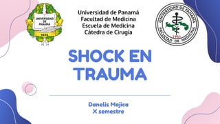 SHOCK EN
TRAUMA
Universidad de Panamá
Facultad de Medicina
Escuela de Medicina
Cátedra de Cirugía
Danelis Mojica
X semestre
 