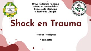 Shock en Trauma
Universidad de Panamá
Facultad de Medicina
Escuela de Medicina
Cátedra de Cirugía
Rebeca Rodríguez
X semestre
 