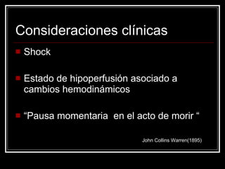 Consideraciones clínicas Shock Estado de hipoperfusión asociado a cambios hemodinámicos “ Pausa momentaria  en el acto de morir “  John Collins Warren(1895) 