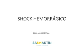 SHOCK HEMORRÁGICO
OSCAR ANDRES PORTILLA
 