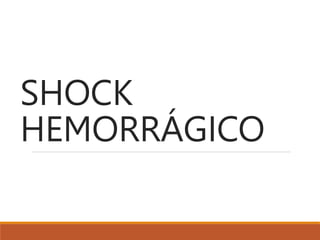 SHOCK
HEMORRÁGICO
 