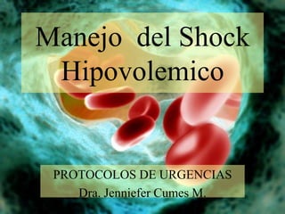 Manejo  del ShockHipovolemico PROTOCOLOS DE URGENCIAS Dra. Jenniefer Cumes M. 