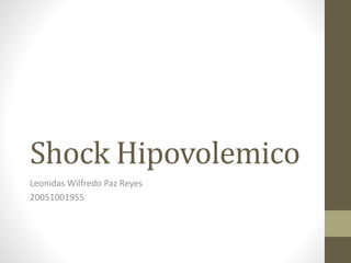 Shock Hipovolemico
Leonidas Wilfredo Paz Reyes
20051001955
 