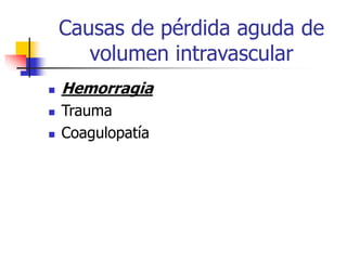 Causas de pérdida aguda de
volumen intravascular
 Hemorragia
 Trauma
 Coagulopatía
 