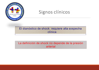 Signos clínicos
El dianóstico de shock requiere alta sospecha
clínica
La definición de shock no depende de la presión
arterial
 