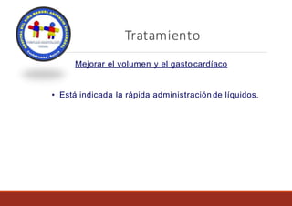 Tratamiento
Mejorar el volumen y el gastocardíaco
• Está indicada la rápida administración de líquidos.
 