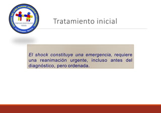El shock constituye una emergencia, requiere
una reanimación urgente, incluso antes del
diagnóstico, pero ordenada.
Tratamiento inicial
 
