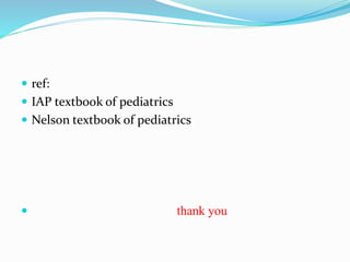  ref:
 IAP textbook of pediatrics
 Nelson textbook of pediatrics
 thank you
 