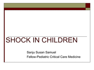 SHOCK IN CHILDREN
Sanju Susan Samuel
Fellow-Pediatric Critical Care Medicine
 