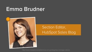 http://www.hubspot.com/jobs/move-on-up-blog/new-manager-advice
Emma Brudner
Section Editor,
HubSpot Sales Blog
 