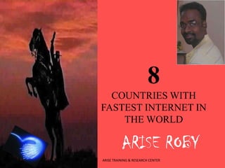 8
COUNTRIES WITH
FASTEST INTERNET IN
THE WORLD

ARISE ROBY
ARISE TRAINING & RESEARCH CENTER

 