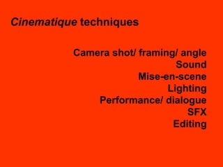 Cinematique  techniques Camera shot/ framing/ angle Sound Mise-en-scene Lighting Performance/ dialogue SFX Editing 