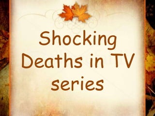 Shocking
Deaths in TV
series
 
