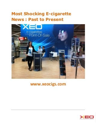 Most Shocking E-cigarette
News : Past to Present




       www.xeocigs.com
 