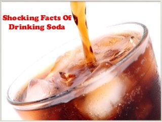 Shocking Facts Of
Drinking Soda

 