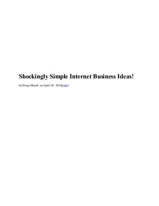 Shockingly Simple Internet Business Ideas!
by Doug Meade on April 30, 2014[edit]
 
