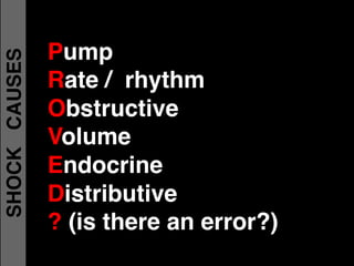 SHOCKCAUSES
Pump
Rate / rhythm
Obstructive
Volume
Endocrine
Distributive
? (is there an error?)
 