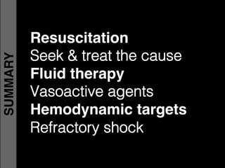 SUMMARY
Resuscitation
Seek & treat the cause!
Fluid therapy
Vasoactive agents!
Hemodynamic targets
Refractory shock!
 