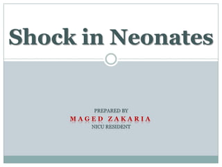 Shock in Neonates


        PREPARED BY
     MAGED ZAKARIA
        NICU RESIDENT
 