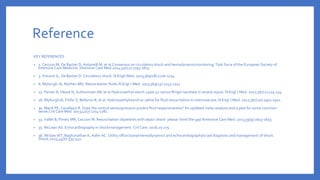 Reference
KEY REFERENCES
• 1. Cecconi M, De Backer D, Antonelli M, et al.Consensus on circulatory shock and hemodynamicmonitoring, Task force of the European Society of
Intensive Care Medicine. Intensive Care Med.2014;40(12):1795-1815.
• 3. Vincent JL, De Backer D. Circulatory shock. N EnglJ Med. 2013;369(18):1726-1734.
• 6. Myburgh JA, Mythen MG. Resuscitation fluids.N Engl J Med. 2013;369(13):1243-1251.
• 15. Perner A, Haase N, Guttormsen AB, et al.Hydroxyethyl starch 130/0.42 versus Ringer'sacetate in severe sepsis. N Engl J Med. 2012;367(2):124-134.
• 16. MyburghJA, Finfer S, Bellomo R, et al. Hydroxyethylstarch or saline for fluid resuscitation in intensivecare. N Engl J Med. 2012;367(20):1901-1911.
• 30. Marik PE, Cavallazzi R. Does the central venouspressure predict fluid responsiveness? An updated.meta-analysis and a plea for some common
sense.Crit Care Med. 2013;41(7):1774-1781.
• 33. Vallet B, Pinsky MR, Cecconi M. Resuscitation ofpatients with septic shock: please 'mind the gap'!Intensive Care Med. 2013;39(9):1653-1655.
• 35. McLean AS. Echocardiography in shockmanagement. Crit Care. 2016;20:275.
• 36. McGee WT, Raghunathan K, Adler AC. Utility offunctional hemodynamics and echocardiographyto aid diagnosis and management of shock.
Shock.2015;44(6):535-541.
 