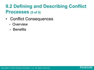 9.2 Defining and Describing Conflict
Processes (5 of 5)
• Conflict Consequences
- Overview
- Benefits
Copyright © 2016 Pearson Education, Inc. All rights reserved.
 