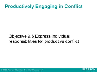 Productively Engaging in Conflict
Objective 9.6 Express individual
responsibilities for productive conflict
© 2016 Pearson Education, Inc. All rights reserved.
 